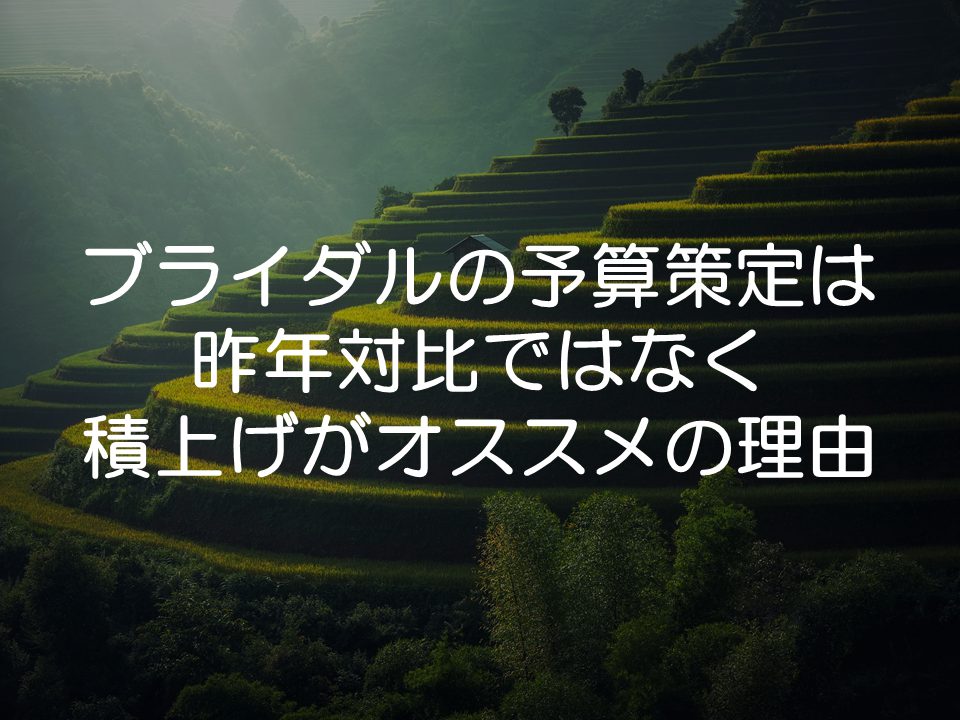 ブライダル業界の予算策定は昨年対比ではなく積み上げがオススメの理由