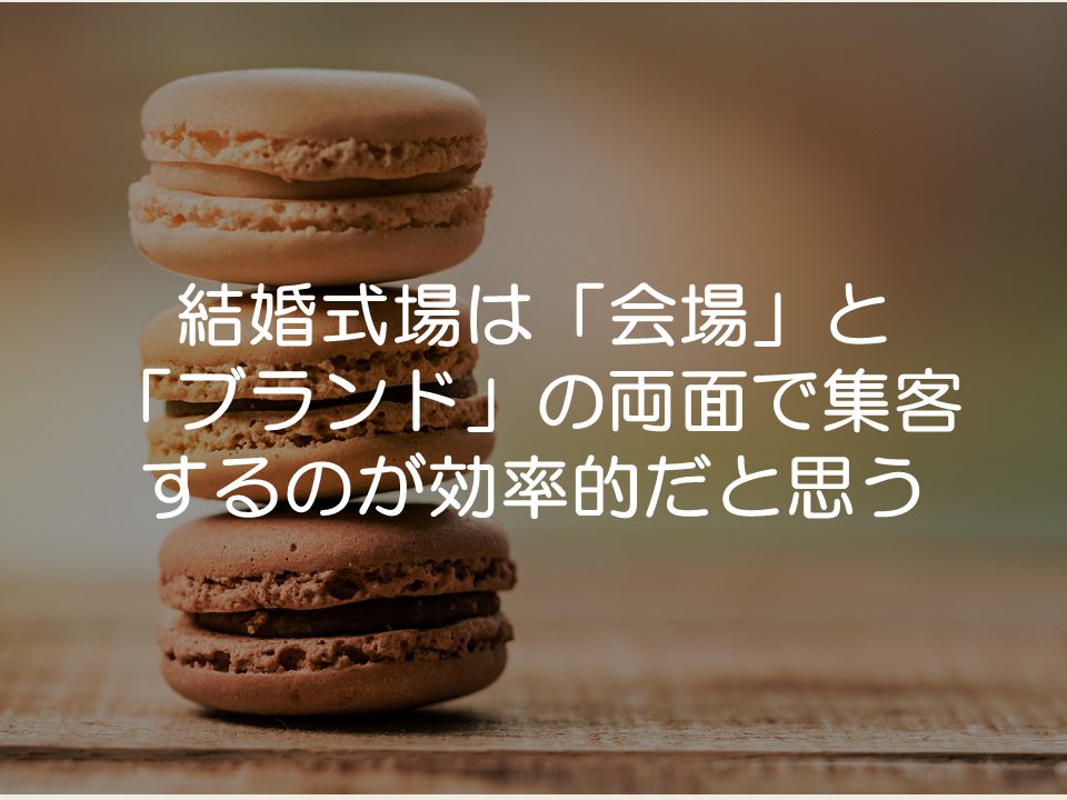 結婚式場は「会場」と「ブランド」の両面で集客するのが効率的だと思う話