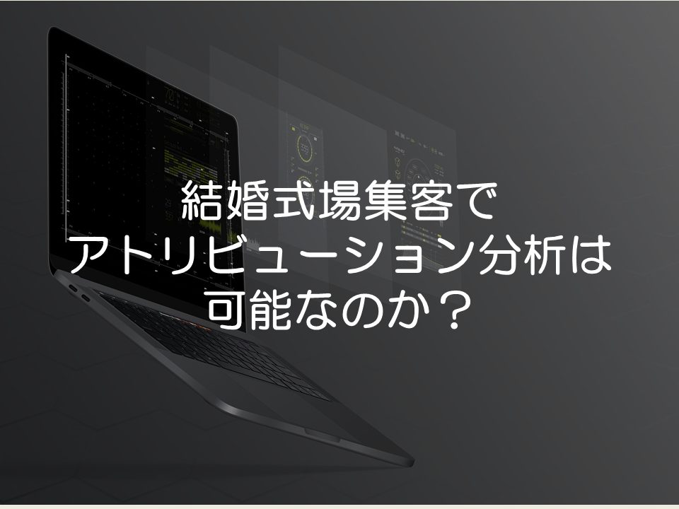 結婚式場集客のアトリビューション分析は可能か