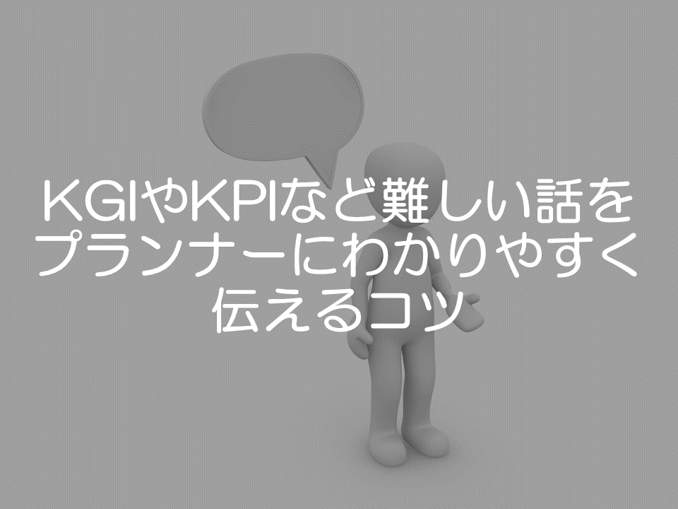 KPIとかKGIをプランナーに説明するときのコツ
