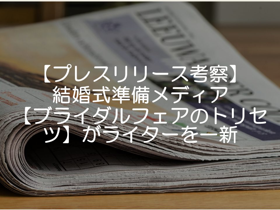 【プレスリリース考察】ブライダルフェアのトリセツがライター体制を一新