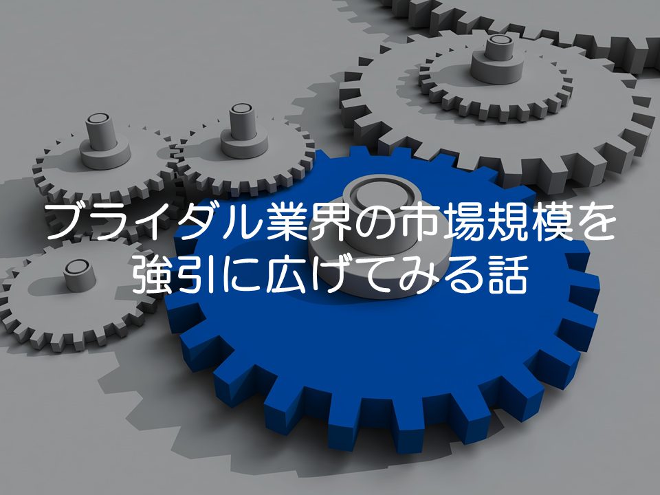 ブライダル業界の市場規模を強引に広げる話