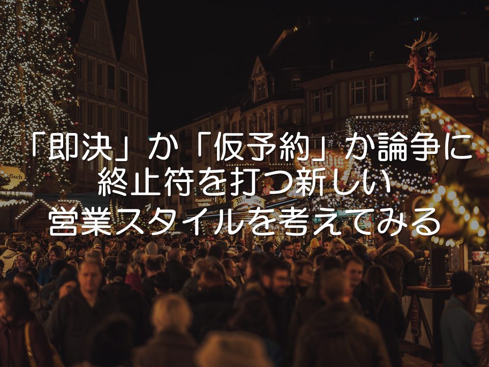 「即決」か「仮予約」か論争に終止符を打つ新しい営業スタイルを考えてみる_サムネイル