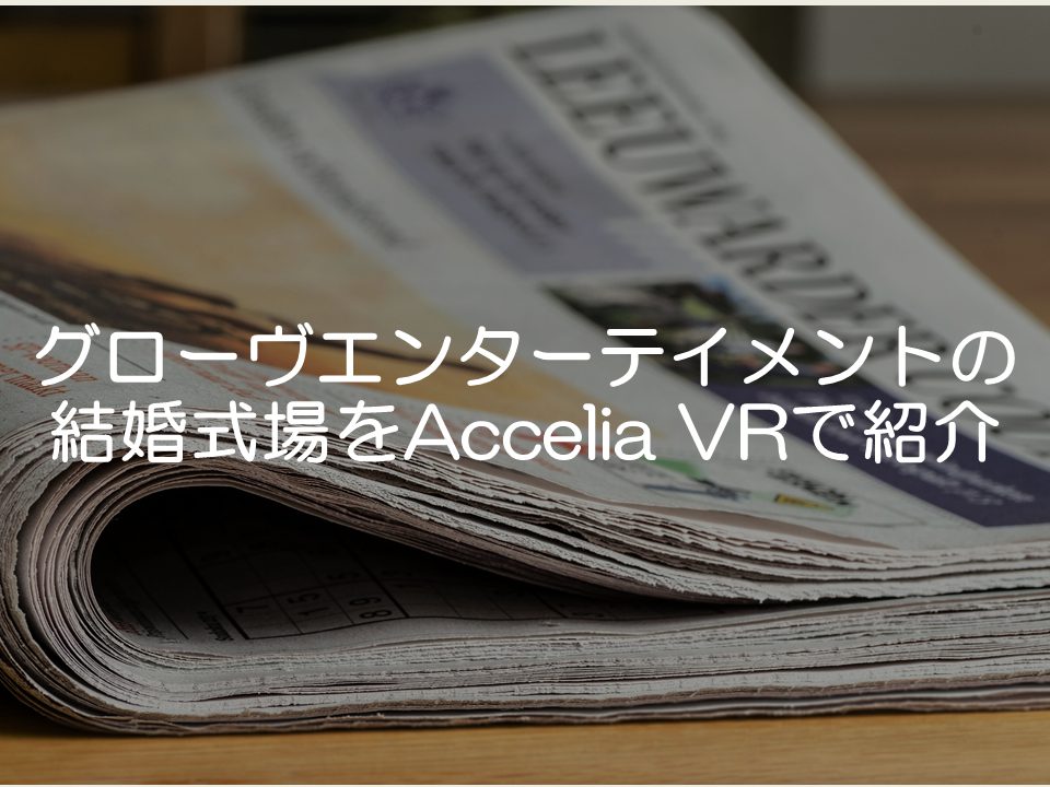 【プレスリリース考察】グローヴエンターテイメント株式会社の結婚式場をAccelia VRで紹介_サムネイル