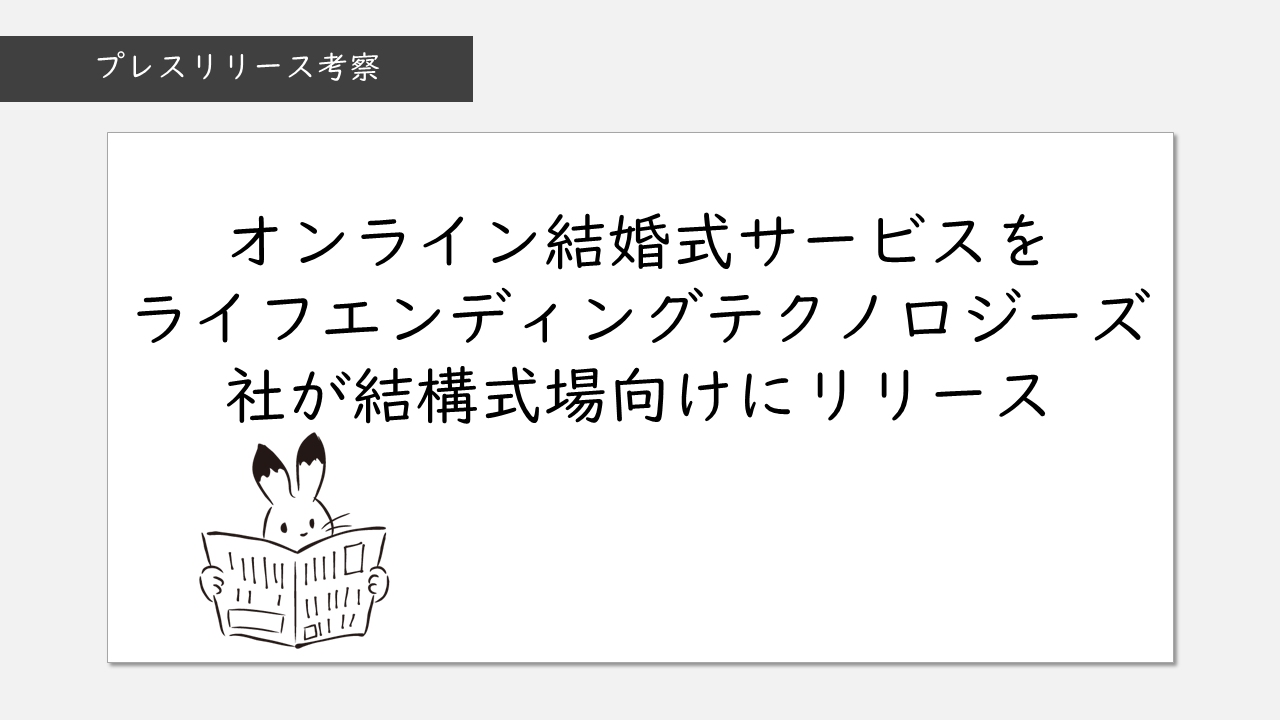 アナロジーブログ プレスリリース考察 オンライン結婚式サービスを ライフエンディングテクノロジーズ社が結構式場向けにリリース