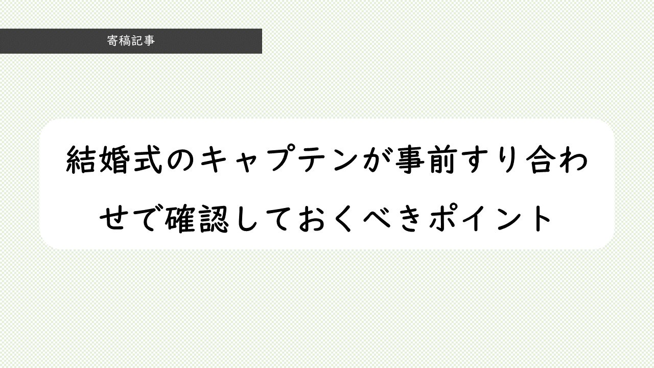 44_結婚式のキャプテンが事前すり合わせで確認しておくべきポイント