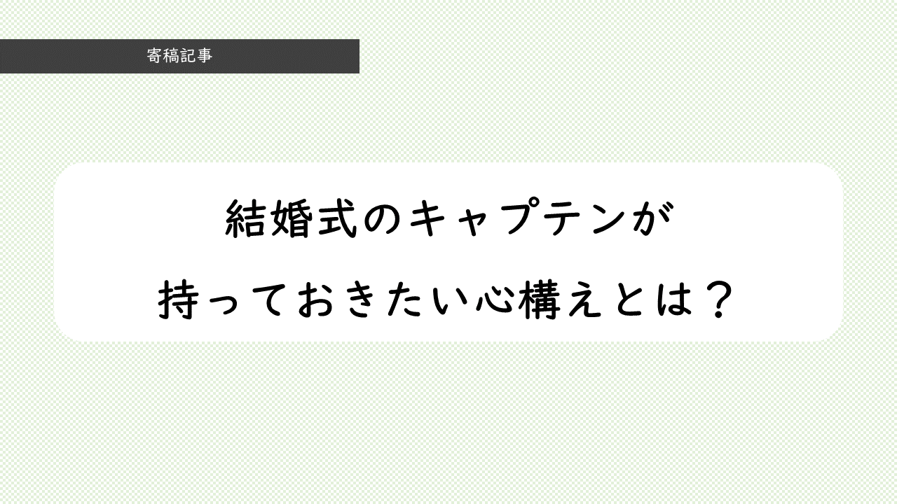43_結婚式のキャプテンが持っておきたい心構えとは？